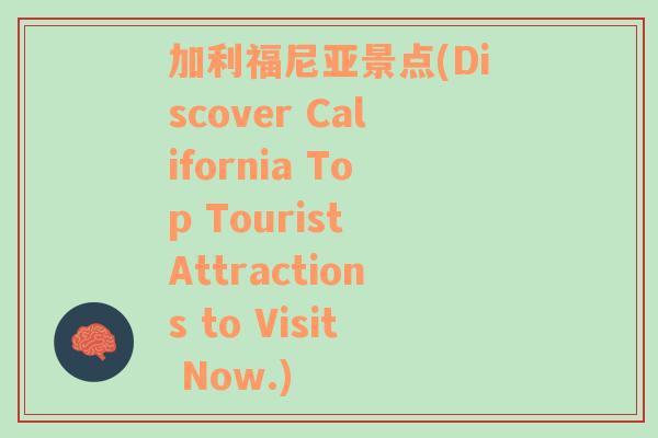 加利福尼亚景点(Discover California Top Tourist Attractions to Visit Now.)