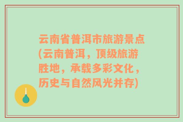 云南省普洱市旅游景点(云南普洱，顶级旅游胜地，承载多彩文化，历史与自然风光并存)