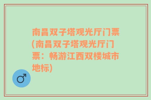 南昌双子塔观光厅门票(南昌双子塔观光厅门票：畅游江西双楼城市地标)