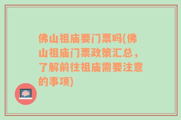 佛山祖庙要门票吗(佛山祖庙门票政策汇总，了解前往祖庙需要注意的事项)