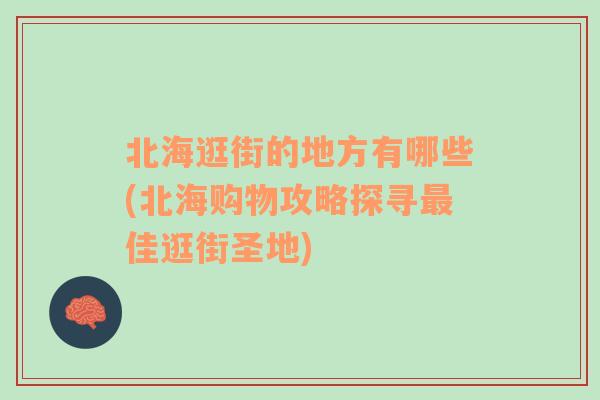 北海逛街的地方有哪些(北海购物攻略探寻最佳逛街圣地)