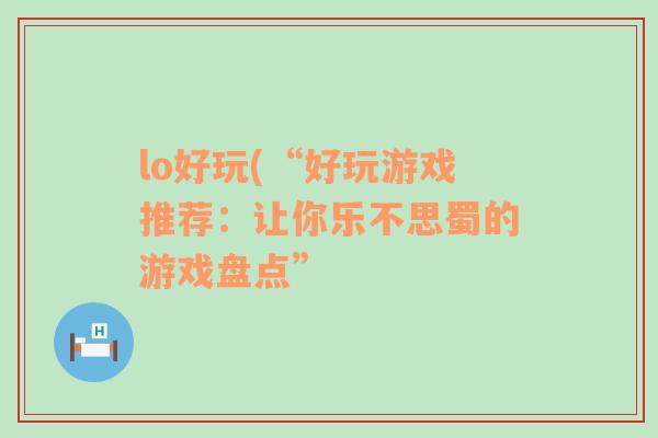 lo好玩(“好玩游戏推荐：让你乐不思蜀的游戏盘点”