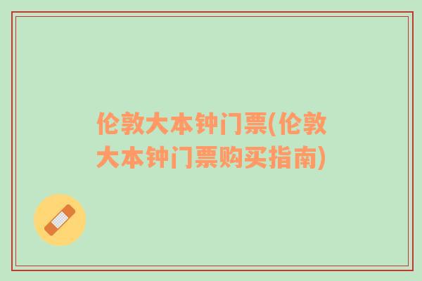 伦敦大本钟门票(伦敦大本钟门票购买指南)