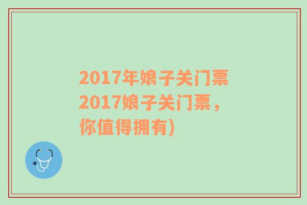 2017年娘子关门票2017娘子关门票，你值得拥有)