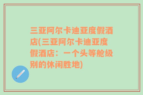 三亚阿尔卡迪亚度假酒店(三亚阿尔卡迪亚度假酒店：一个头等舱级别的休闲胜地)