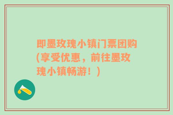 即墨玫瑰小镇门票团购(享受优惠，前往墨玫瑰小镇畅游！)