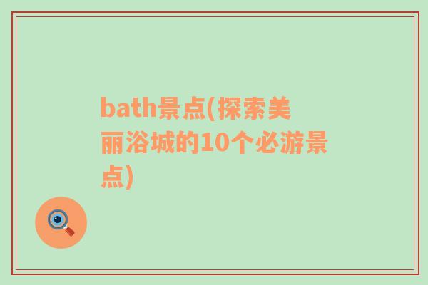 bath景点(探索美丽浴城的10个必游景点)