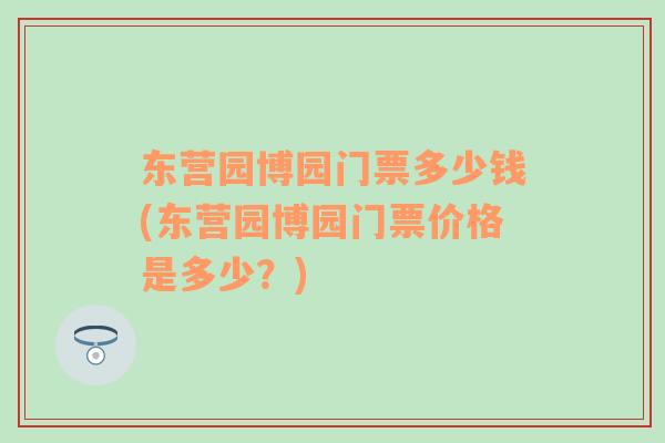 东营园博园门票多少钱(东营园博园门票价格是多少？)