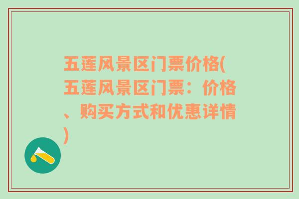 五莲风景区门票价格(五莲风景区门票：价格、购买方式和优惠详情)