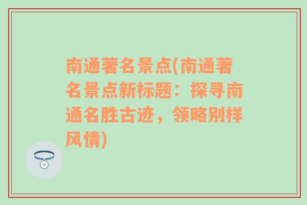 南通著名景点(南通著名景点新标题：探寻南通名胜古迹，领略别样风情)