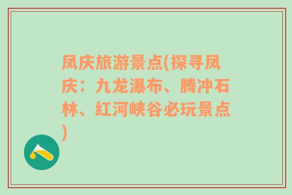 凤庆旅游景点(探寻凤庆：九龙瀑布、腾冲石林、红河峡谷必玩景点)