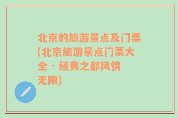 北京的旅游景点及门票(北京旅游景点门票大全 - 经典之都风情无限)