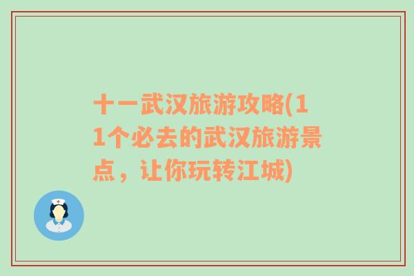 十一武汉旅游攻略(11个必去的武汉旅游景点，让你玩转江城)