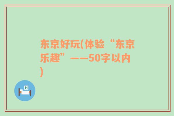 东京好玩(体验“东京乐趣”——50字以内)