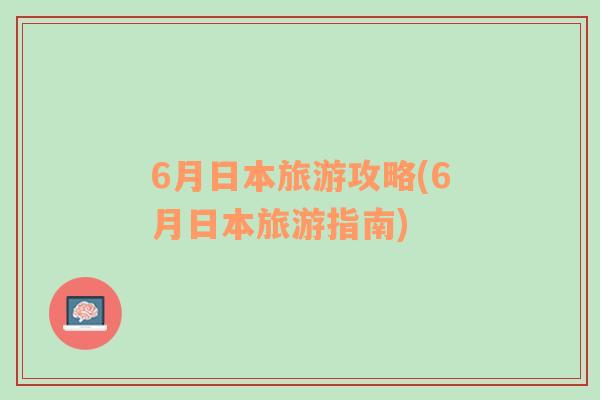 6月日本旅游攻略(6月日本旅游指南)