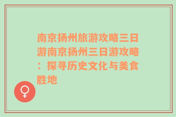 南京扬州旅游攻略三日游南京扬州三日游攻略：探寻历史文化与美食胜地