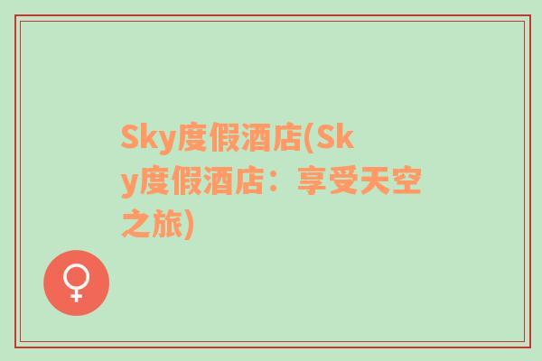 Sky度假酒店(Sky度假酒店：享受天空之旅)