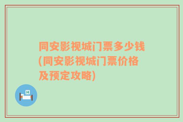 同安影视城门票多少钱(同安影视城门票价格及预定攻略)