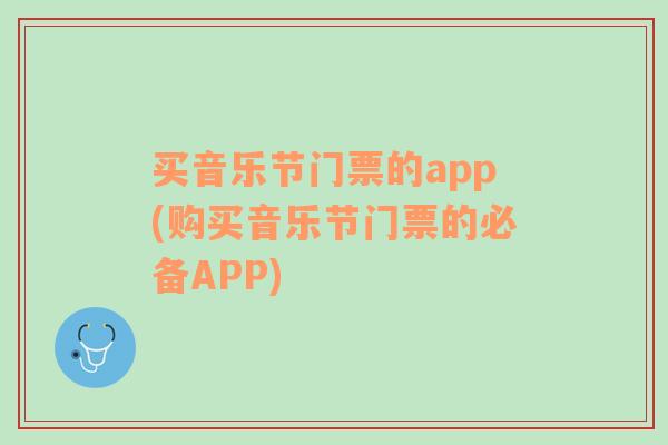 买音乐节门票的app(购买音乐节门票的必备APP)