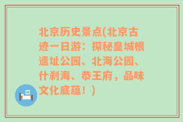 北京历史景点(北京古迹一日游：探秘皇城根遗址公园、北海公园、什刹海、恭王府，品味文化底蕴！)