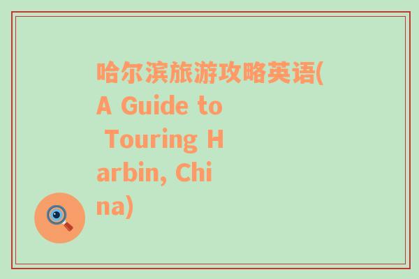 哈尔滨旅游攻略英语(A Guide to Touring Harbin, China)