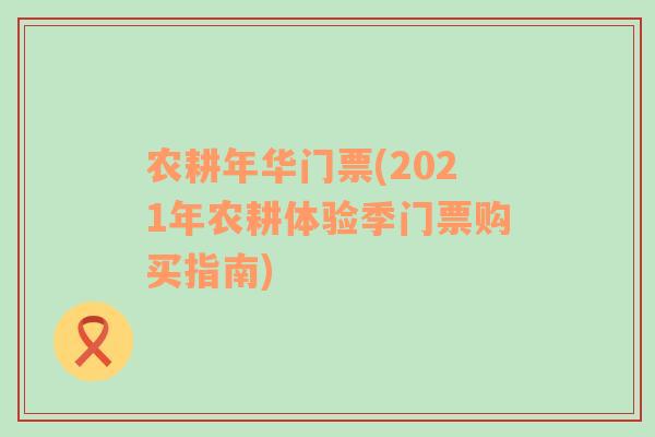 农耕年华门票(2021年农耕体验季门票购买指南)