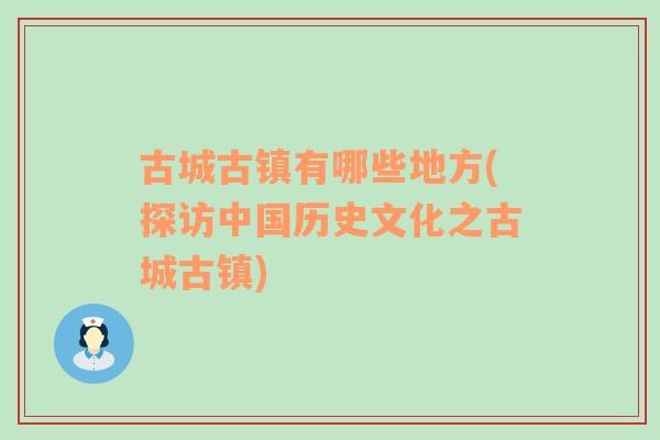 古城古镇有哪些地方(探访中国历史文化之古城古镇)