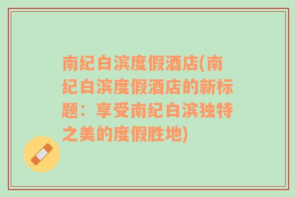 南纪白滨度假酒店(南纪白滨度假酒店的新标题：享受南纪白滨独特之美的度假胜地)