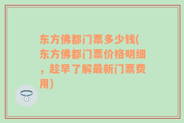 东方佛都门票多少钱(东方佛都门票价格明细，趁早了解最新门票费用)