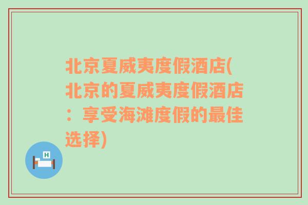 北京夏威夷度假酒店(北京的夏威夷度假酒店：享受海滩度假的最佳选择)