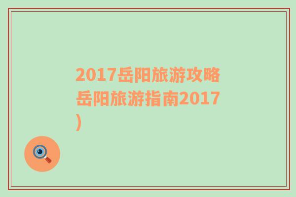 2017岳阳旅游攻略岳阳旅游指南2017)