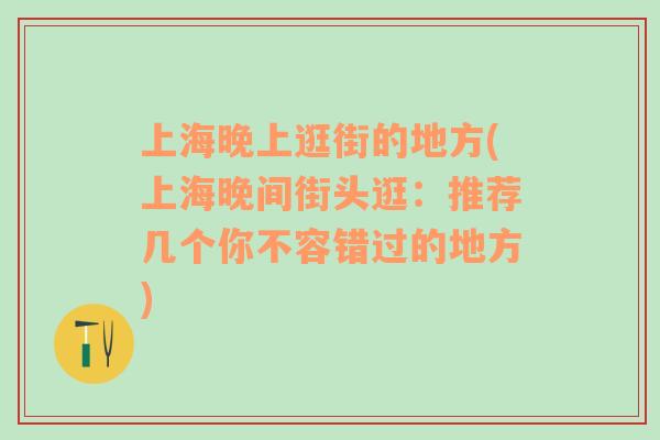 上海晚上逛街的地方(上海晚间街头逛：推荐几个你不容错过的地方)