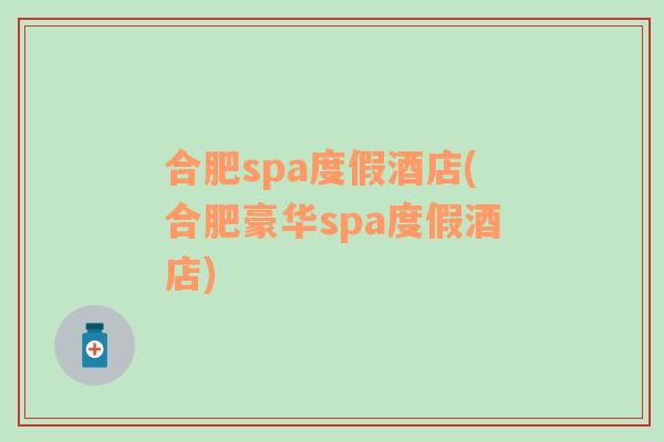 合肥spa度假酒店(合肥豪华spa度假酒店)