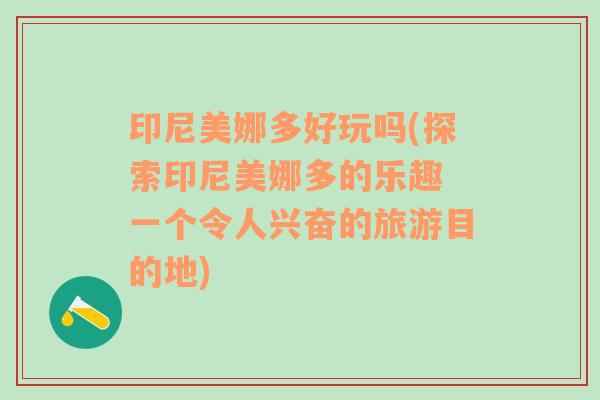 印尼美娜多好玩吗(探索印尼美娜多的乐趣 一个令人兴奋的旅游目的地)