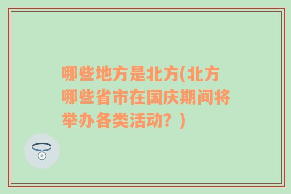 哪些地方是北方(北方哪些省市在国庆期间将举办各类活动？)