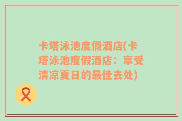 卡塔泳池度假酒店(卡塔泳池度假酒店：享受清凉夏日的最佳去处)