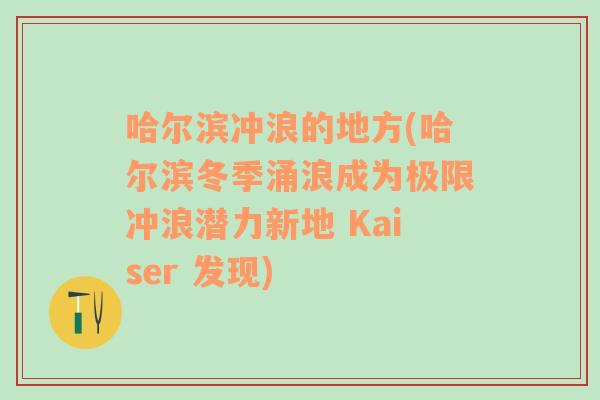 哈尔滨冲浪的地方(哈尔滨冬季涌浪成为极限冲浪潜力新地 Kaiser 发现)