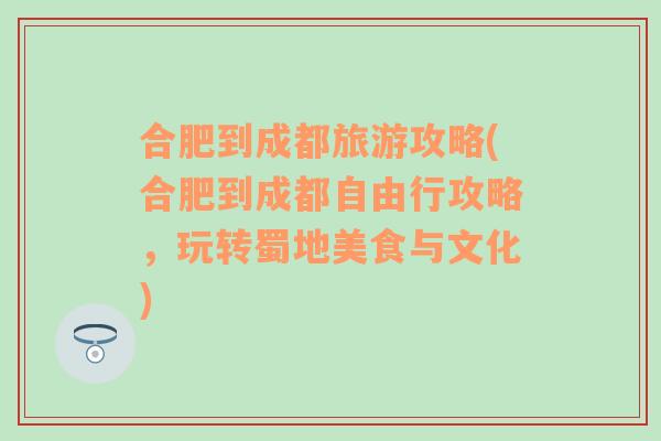 合肥到成都旅游攻略(合肥到成都自由行攻略，玩转蜀地美食与文化)