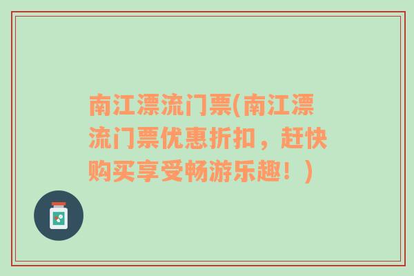 南江漂流门票(南江漂流门票优惠折扣，赶快购买享受畅游乐趣！)