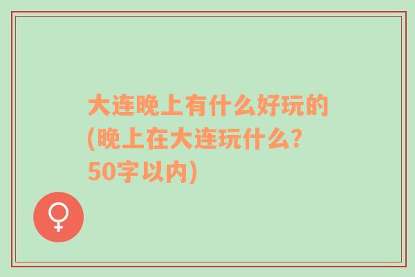 大连晚上有什么好玩的(晚上在大连玩什么？50字以内)