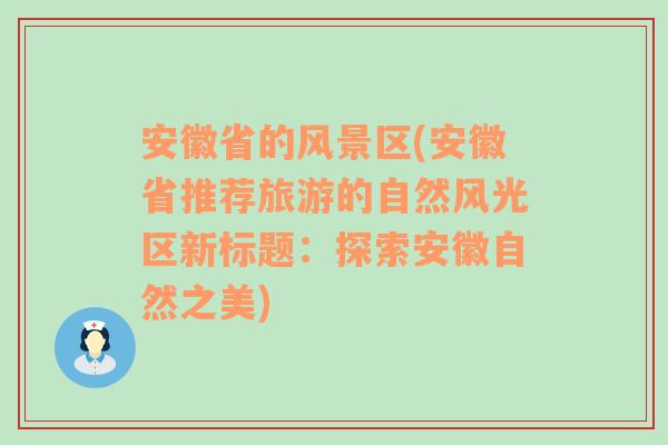 安徽省的风景区(安徽省推荐旅游的自然风光区新标题：探索安徽自然之美)