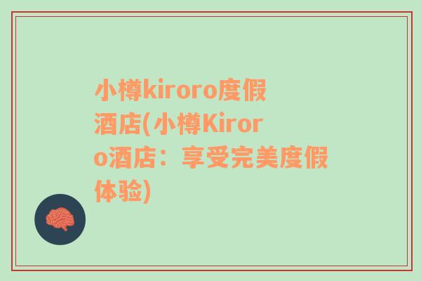 小樽kiroro度假酒店(小樽Kiroro酒店：享受完美度假体验)