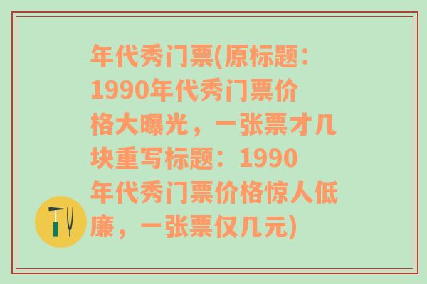 年代秀门票(原标题：1990年代秀门票价格大曝光，一张票才几块重写标题：1990年代秀门票价格惊人低廉，一张票仅几元)