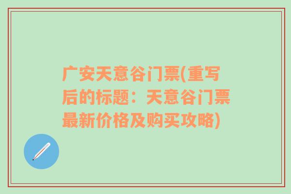 广安天意谷门票(重写后的标题：天意谷门票最新价格及购买攻略)