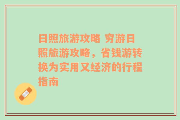 日照旅游攻略 穷游日照旅游攻略，省钱游转换为实用又经济的行程指南