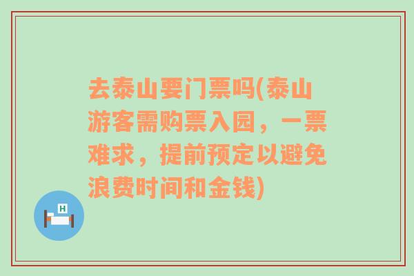 去泰山要门票吗(泰山游客需购票入园，一票难求，提前预定以避免浪费时间和金钱)