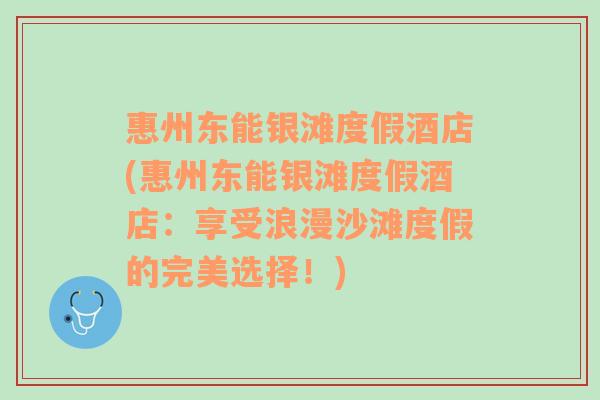 惠州东能银滩度假酒店(惠州东能银滩度假酒店：享受浪漫沙滩度假的完美选择！)