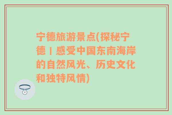 宁德旅游景点(探秘宁德丨感受中国东南海岸的自然风光、历史文化和独特风情)