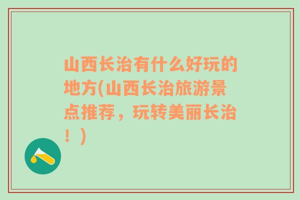 山西长治有什么好玩的地方(山西长治旅游景点推荐，玩转美丽长治！)