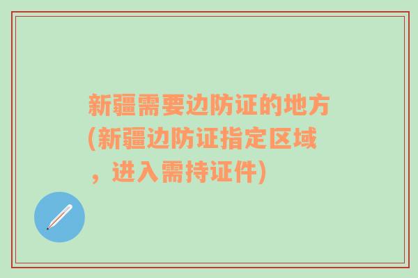 新疆需要边防证的地方(新疆边防证指定区域，进入需持证件)